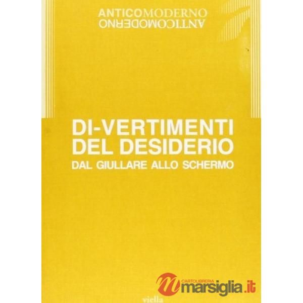 Antico moderno. Vol. 5: Di-vertimenti del desiderio. Dal giullare allo schermo