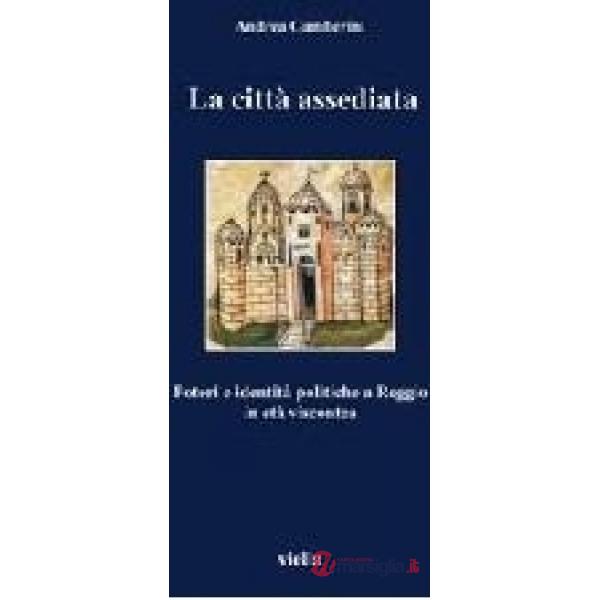 Città assediata. Poteri e identità politiche a Reggio in età viscontea (La)