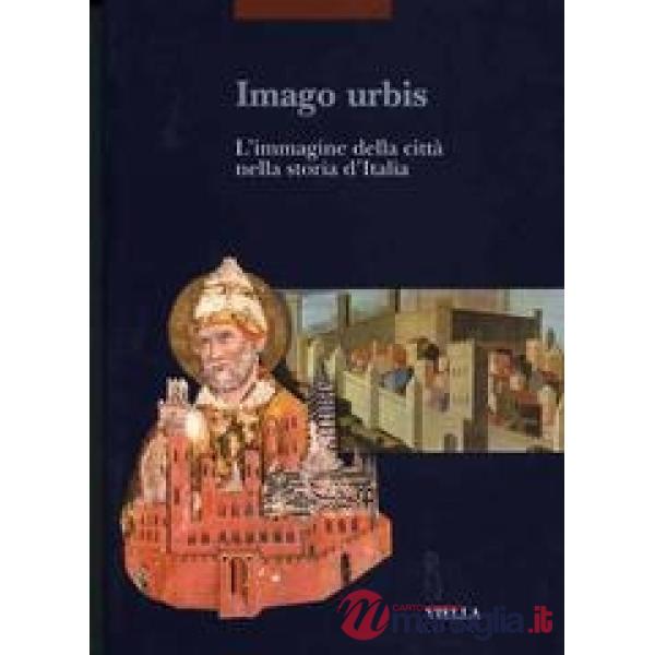 Imago urbis. L'immagine della città nella storia d'Italia. Atti del Convegno (Bologna, 5-7 settembre 2001)