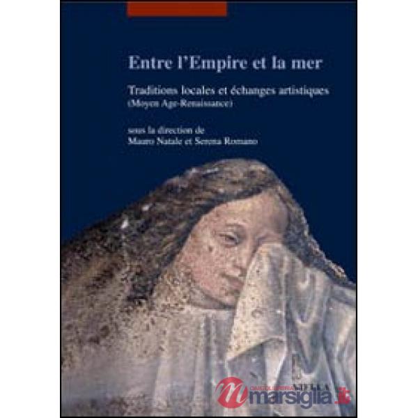 Entre l'empire et la mer. Traditions locales et échanges artisthiques (Moyen Age-Renaiassance). Ediz. francese