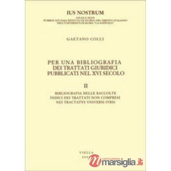 Per una bibliografia dei trattati giuridici pubblicati nel XVI secolo. Vol. 2: Bibliografia delle raccolte. Indici dei trattati 