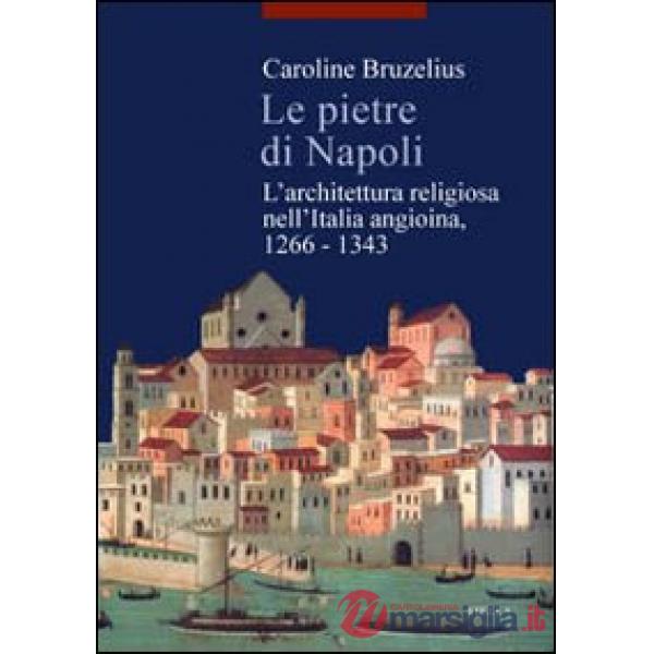 Pietre di Napoli. L'architettura religiosa nell'Italia angioina 1266-1343 (Le)