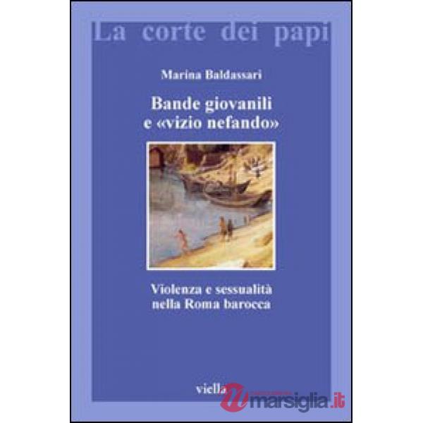 Bande giovanili e «vizio nefando». Violenza e sessualità nella Roma barocca