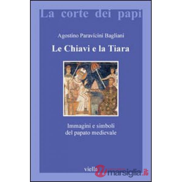 Chiavi e la tiara. Immagini e simboli del papato medievale (Le)