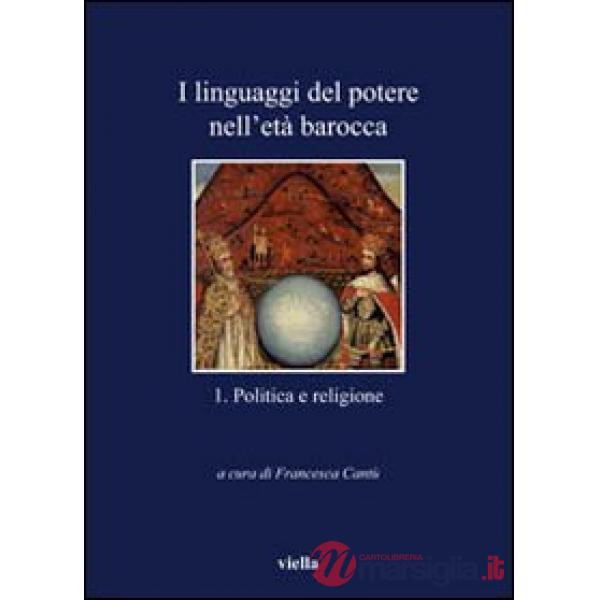 Linguaggi del potere nell'età barocca (I). Vol. 1: Politica e religione