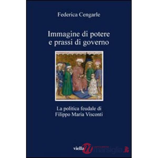 Immagine di potere e prassi di governo. La politica feudale di Filippo Maria Visconti