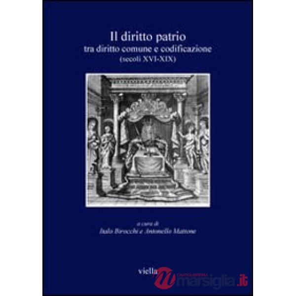 Diritto patrio. Tra diritto comune e codificazione (secoli XVI-XIX). Atti del convegno internazionale (Alghero 4-6 novembre 2004
