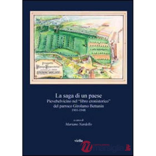 Saga di un paese. Pievebelvicino nel «Libro cronistorico» del parroo Girolamo Bettanin 1901-1948 - (La)