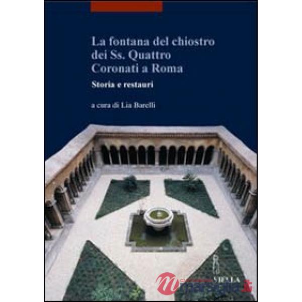 Fontana del Chiostro dei Ss. Quattro Coronati a Roma. Storia e restauri. Ediz. illustrata (La)