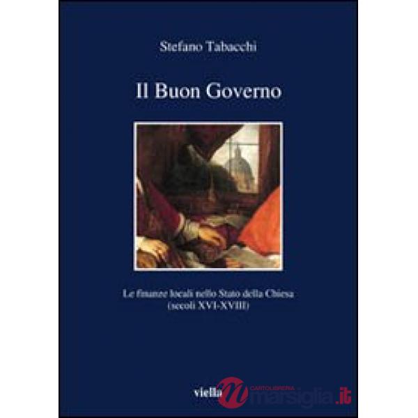 Buon governo. Le finanze locali nello Stato della Chiesa (secoli XVI-XVIII) (Il)