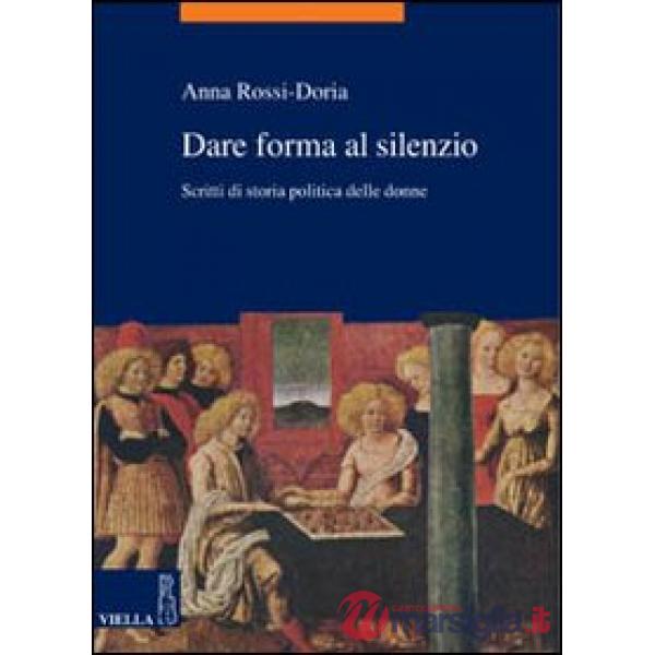 Dare forma al silenzio. Scritti di storia politica delle donne