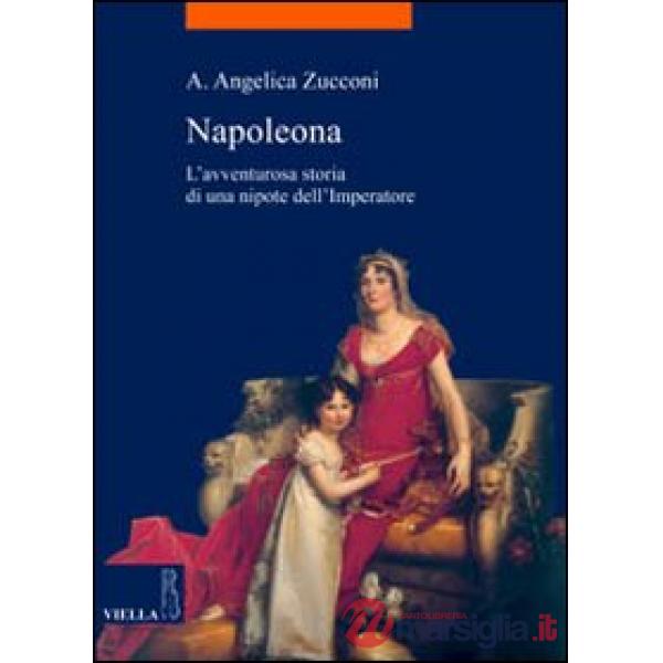 Napoleona. L'avventurosa storia di una nipote dell'imperatore
