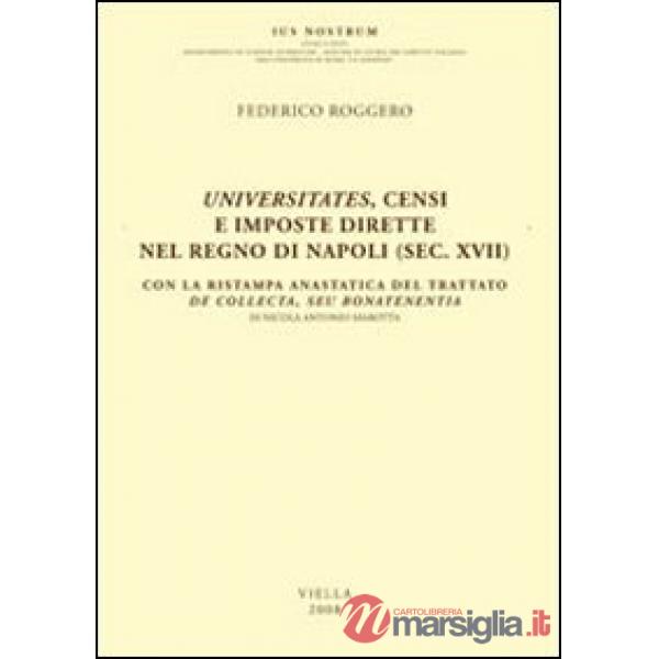 Universitates, censi e imposte dirette nel regno di Napoli (sec. XVII). Con la ristampa anastatica del trattato De collecta, seu