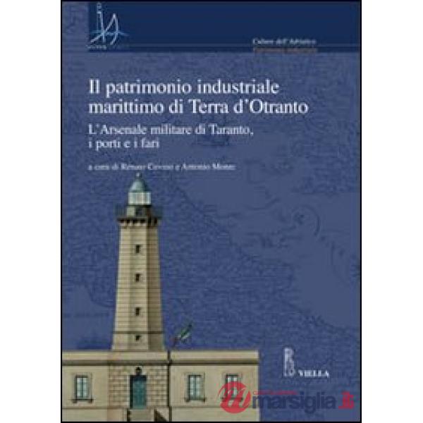 Patrimonio industriale marittimo in Terra d'Otranto. L'Arsenale militare di Taranto, i porti e i fari. Con CD-ROM (Il)