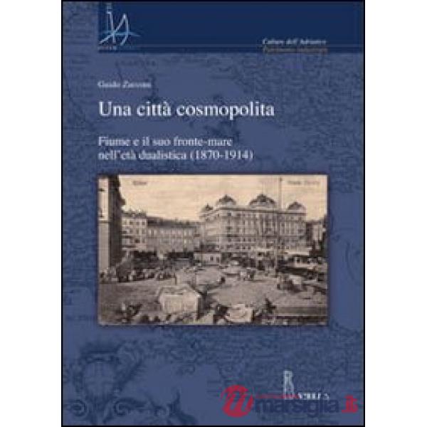 Città cosmopolita. Fiume e il suo fronte-mare nell'età dualistica (1870-1914) (Una)