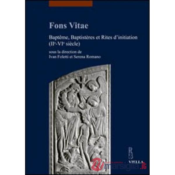 Fons vitae. Baptême, baptistères et rites d'initiation (IIe-VIe siècle). Ediz. multilingue