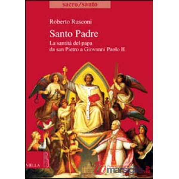 Santo padre. La santità del papa da San Pietro a Giovanni Paolo II