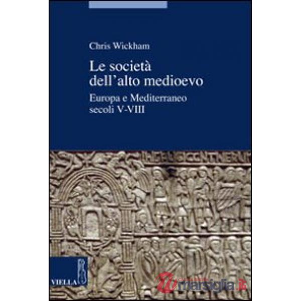 Società dell'alto Medioevo. Europa e Mediterraneo, secoli V-VIII (Le)