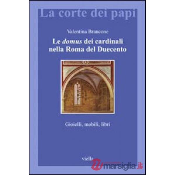 Domus dei cardinali nella Roma del Duecento. Gioielli, mobili, libri (Le)