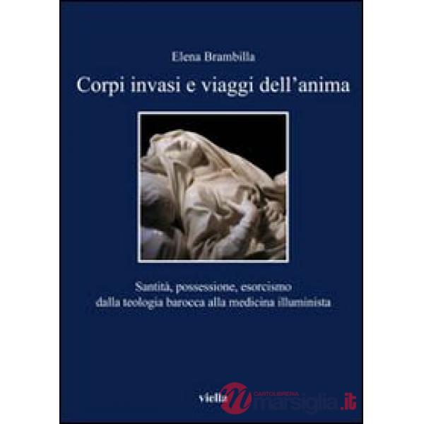 Corpi invasi e viaggi dell'anima. Santità, possessione, esorcismo dalla teologia barocca alla medicina illuminista