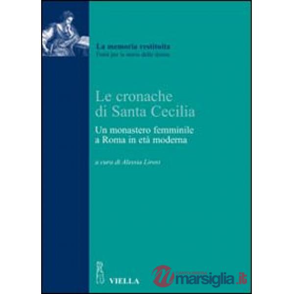 Cronache di Santa Cecilia. Un monastero femminile a Roma in età moderna (Le)