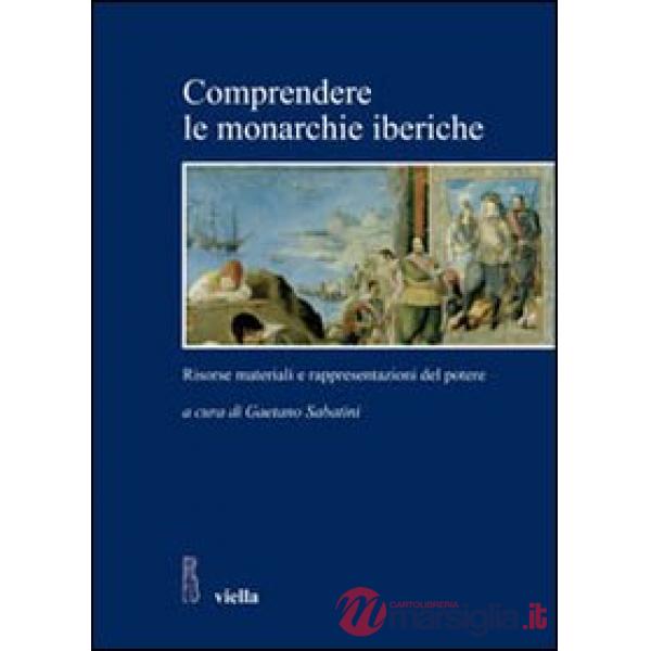Comprendere le monarchie iberiche. Risorse materiali e rappresentazioni del potere