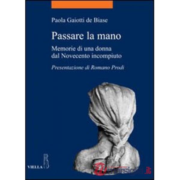 Passare la mano. Memorie di una donna dal Novecento incompiuto