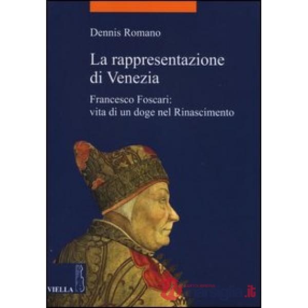 Rappresentazione di Venezia. Francesco Foscari: vita di un doge nel Rinascimento (La)