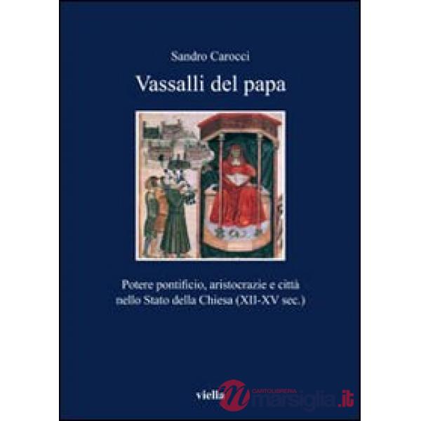Vassalli del papa. Potere pontificio, aritocrazie e città nello Stato della Chiesa (XII-XV sec.)