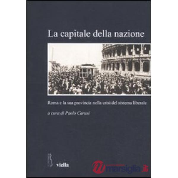 Capitale della nazione. Roma e la sua provincia nella crisi del sistema liberale (La)