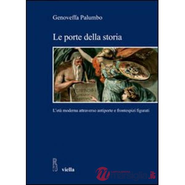 Porte della storia. L'età moderna attraverso antiporte e frontespizi figurati. Ediz. illustrata (Le)