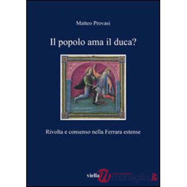 Popolo ama il duca? Rivolta e consenso nella Ferrara estense (Il)