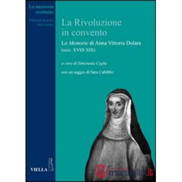 Rivoluzione in convento. Le «Memorie» di Anna Vittoria Dolara (secc. XVIII-XIX) (La)