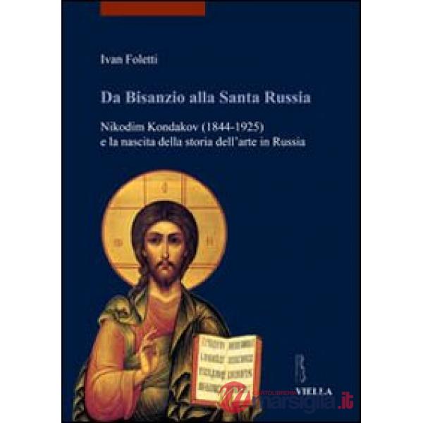 Da Bisanzio alla Santa Russia. Nikodim Kondakov (1844-1925) e la nascita della storia dell'arte in Russia