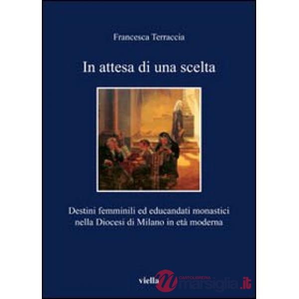 In attesa di una scelta. Destini femminili ed educandati monastici nella diocesi di Milano in età moderna