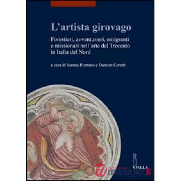 Artista girovago. Forestieri, avventurieri, emigranti e missionari nell'arte del Trecento in Italia del Nord (L')