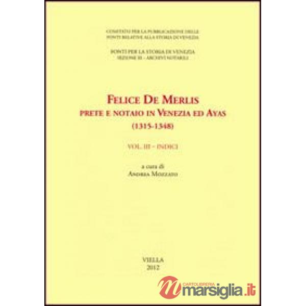 Felice de Merlis prete e notaio in Venezia ed Ayas (1315-1348). Vol. 3: Indici
