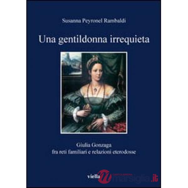 Gentildonna irrequieta. Giulia Gonzaga fra reti familiari e relazioni eterodosse (Una)