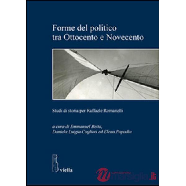 Forme del politico tra Ottocento e Novecento. Studi di storia per Raffaele Romanelli