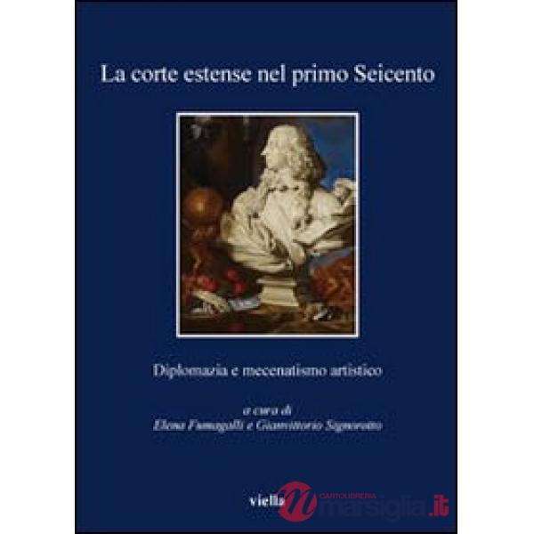 Corte estense nel primo Seicento. Diplomazia e mecenatismo artistico (La)