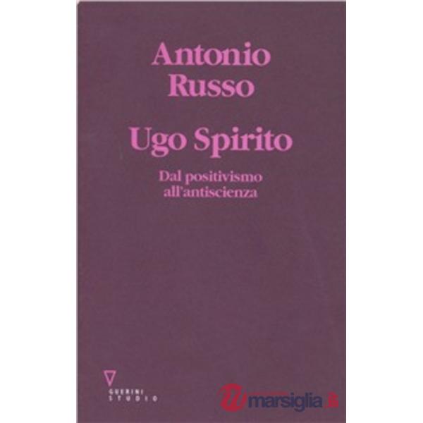 Ugo Spirito. Dal positivismo all'antiscienza