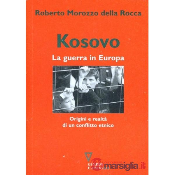 Kosovo. La guerra in Europa. Origini e realtà di un conflitto etnico