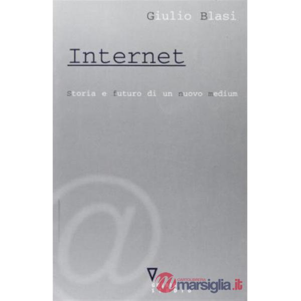 Internet. Storia e futuro di un nuovo medium