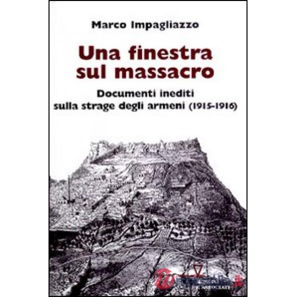 Finestra sul massacro. Documenti inediti sulla strage degli armeni (1915-1916) (Una)
