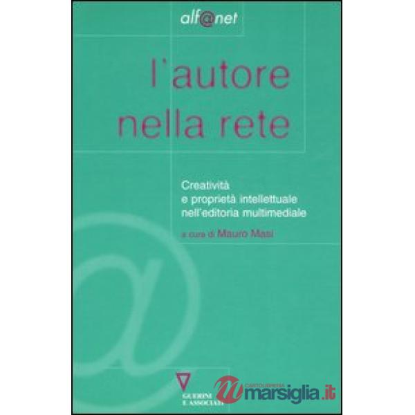 Autore nella rete. Creatività e proprietà intellettuale nell'editoria multimediale (L')