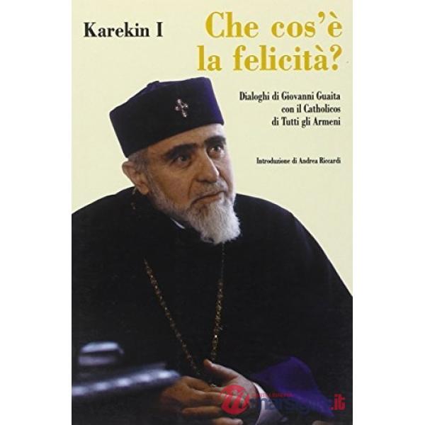 Che cos'è la felicità? Dialoghi di G. Guaita con il Catholicos di tutti gli armeni