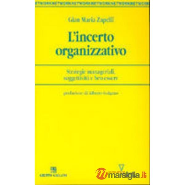 Incerto organizzativo. Strategie manageriali, soggettività e benessere (L')