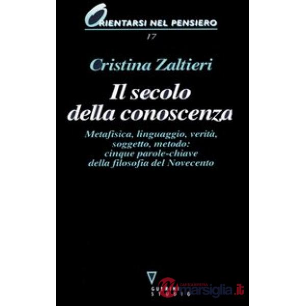 Secolo della conoscenza. Metafisica, linguaggio, verità, soggetto, metodo: cinque parole-chiave della filosofia del Novecento (I