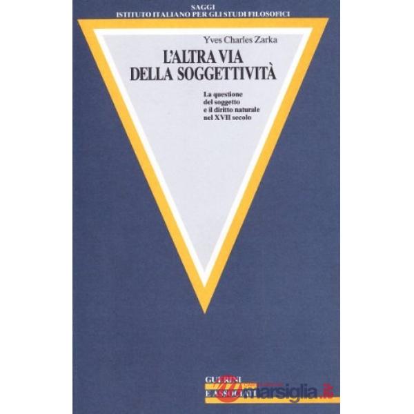 Altra via della soggettività. La questione del soggetto e il diritto naturale nel XVII secolo (L')