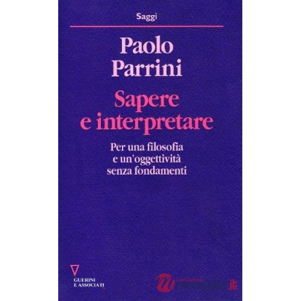 Sapere e interpretare. Per una filosofia e un'oggettività senza fondamenti